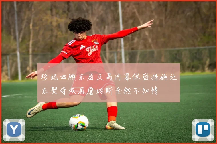 珍妮回顾东眉交易内幕保密措施让东契奇浓眉詹姆斯全然不知情